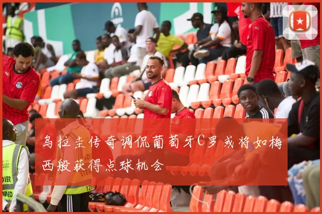 乌拉圭传奇调侃葡萄牙C罗或将如梅西般获得点球机会