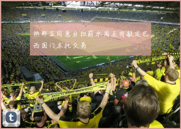 热那亚同意分担薪水周五将敲定巴西国门本托交易