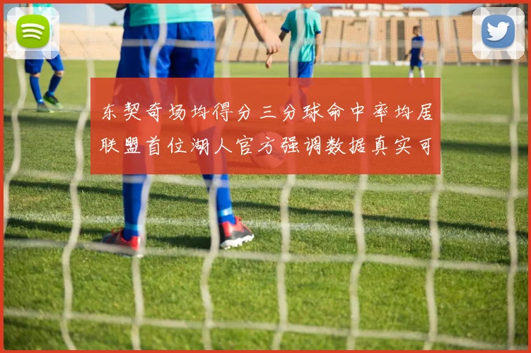 东契奇场均得分三分球命中率均居联盟首位湖人官方强调数据真实可信